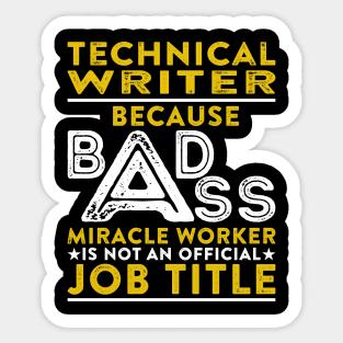 Technical Writer Because Badass Miracle Worker Is Not An Official Job Title Sticker